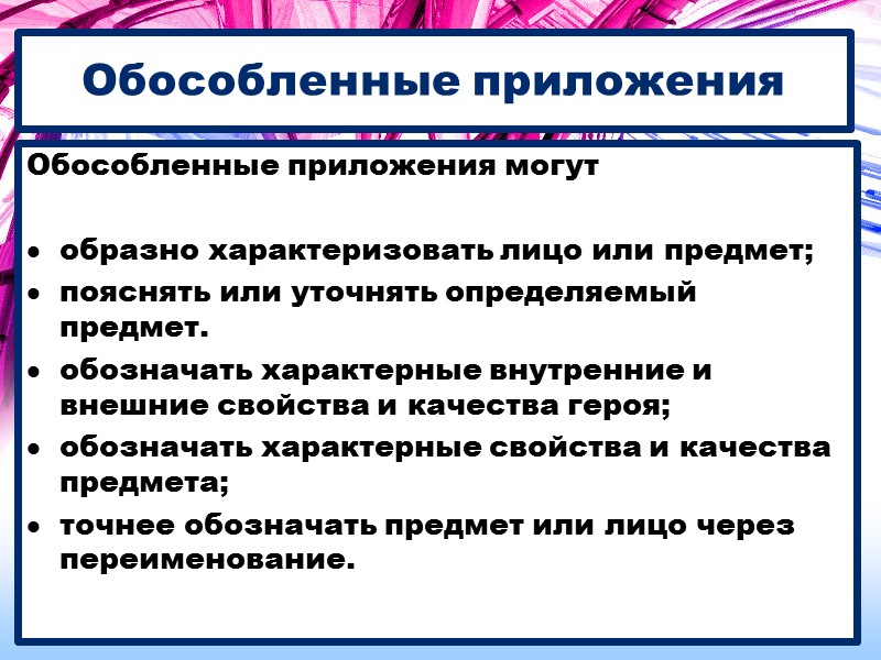 Обособленные приложения Обособленные приложения могут   образно характеризовать лицо или предмет; пояснять или